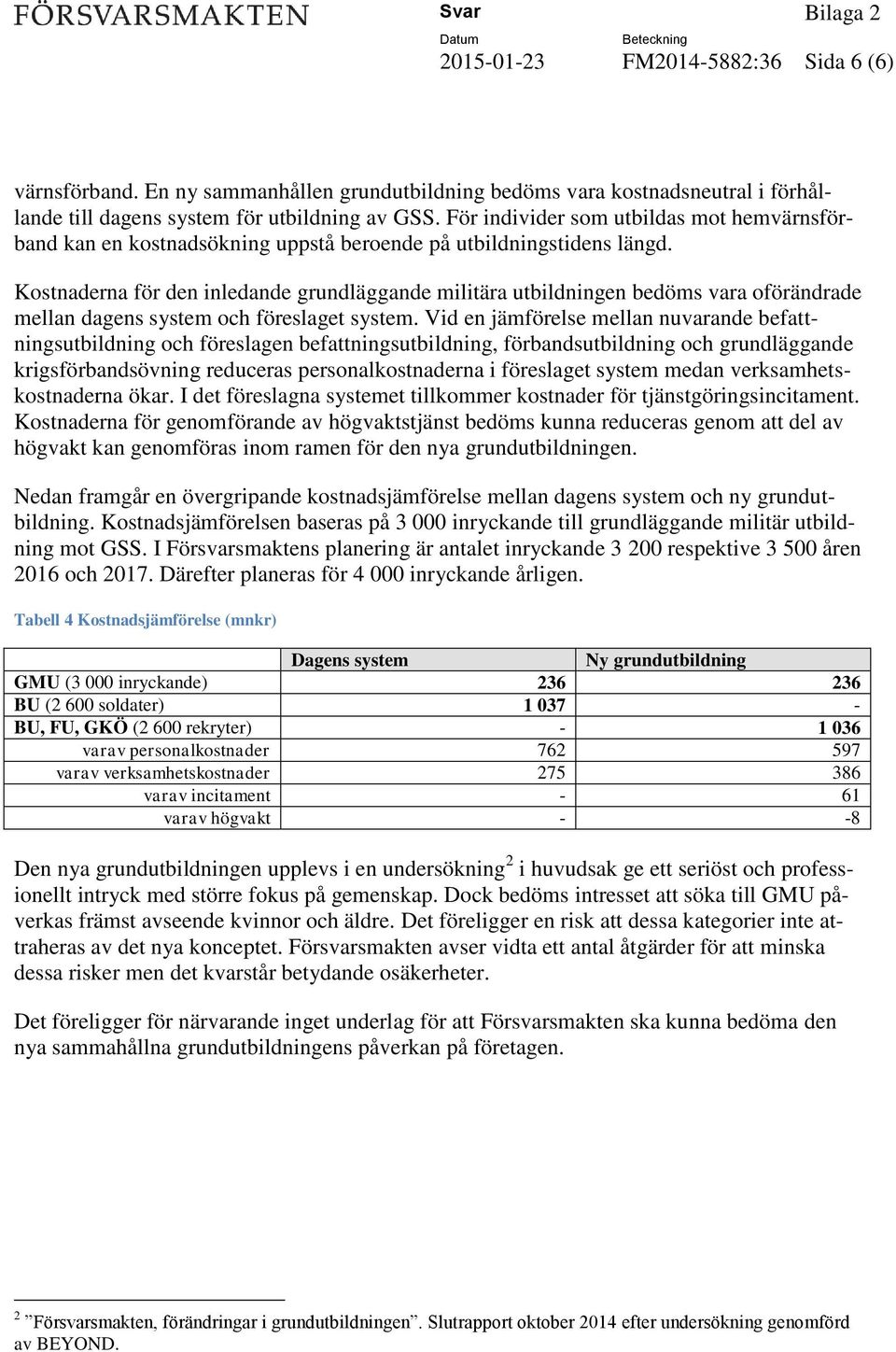 Kostnaderna för den inledande grundläggande militära utbildningen bedöms vara oförändrade mellan dagens system och föreslaget system.