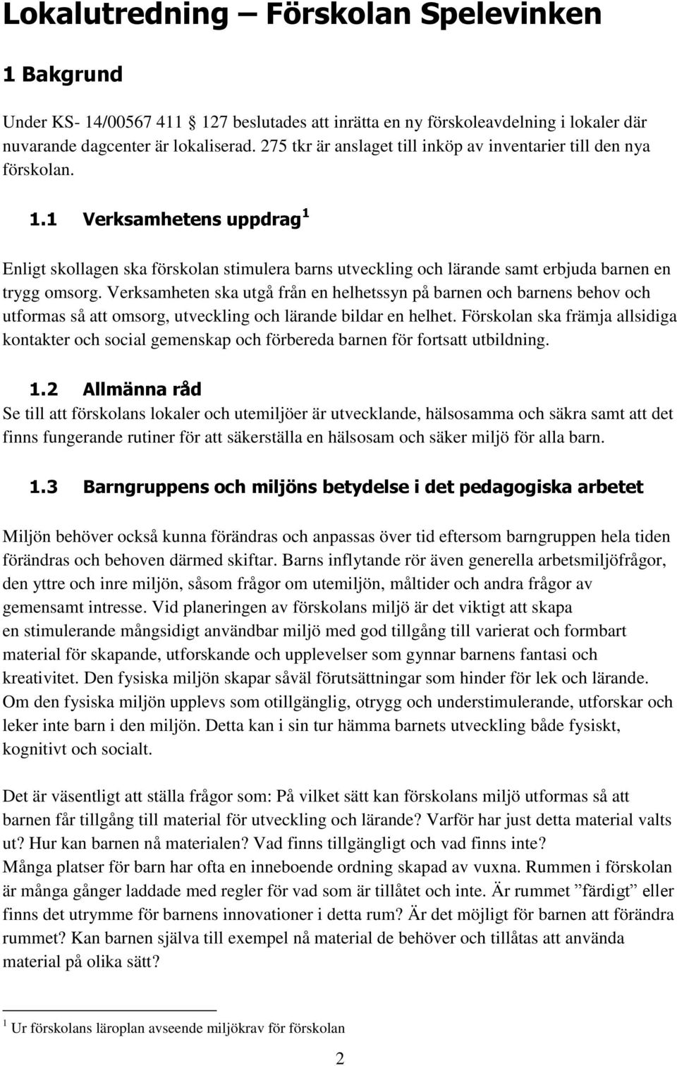1 Verksamhetens uppdrag 1 Enligt skollagen ska förskolan stimulera barns utveckling och lärande samt erbjuda barnen en trygg omsorg.