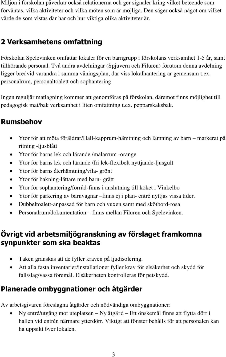 2 Verksamhetens omfattning Förskolan Spelevinken omfattar lokaler för en barngrupp i förskolans verksamhet 1-5 år, samt tillhörande personal.