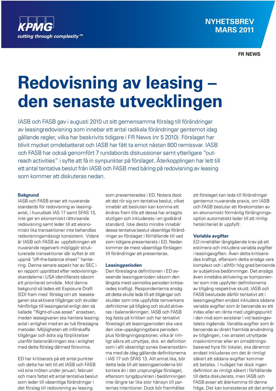 IASB och FASB har också genomfört 7 rundabords diskussioner samt ytterligare out reach activities i syfte att få in synpunkter på förslaget.