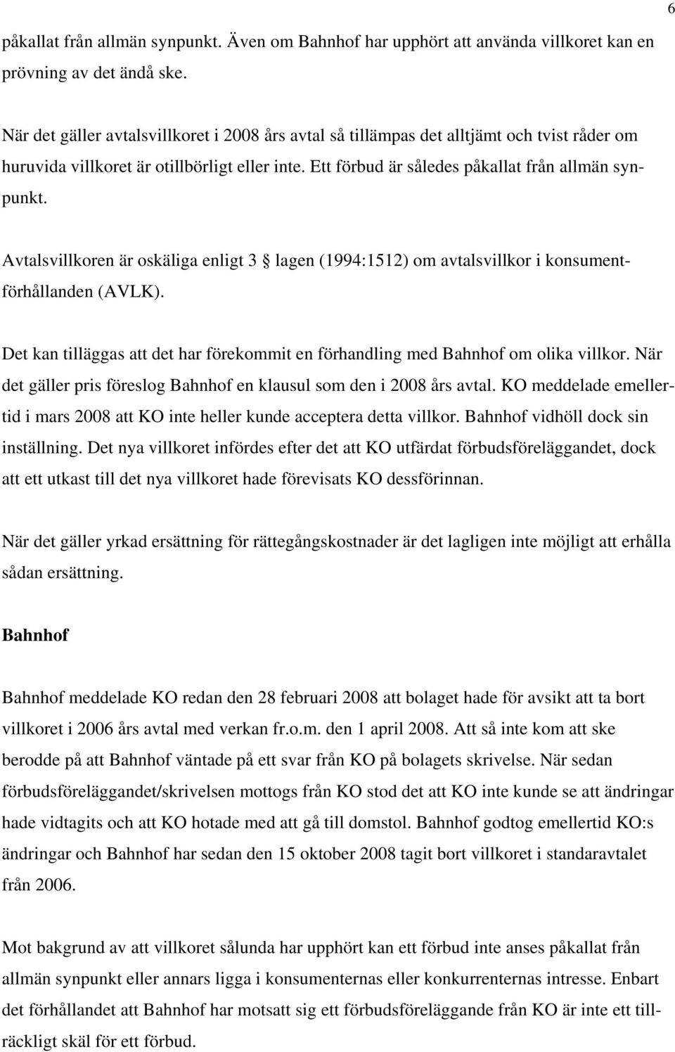 Avtalsvillkoren är oskäliga enligt 3 lagen (1994:1512) om avtalsvillkor i konsumentförhållanden (AVLK). Det kan tilläggas att det har förekommit en förhandling med Bahnhof om olika villkor.