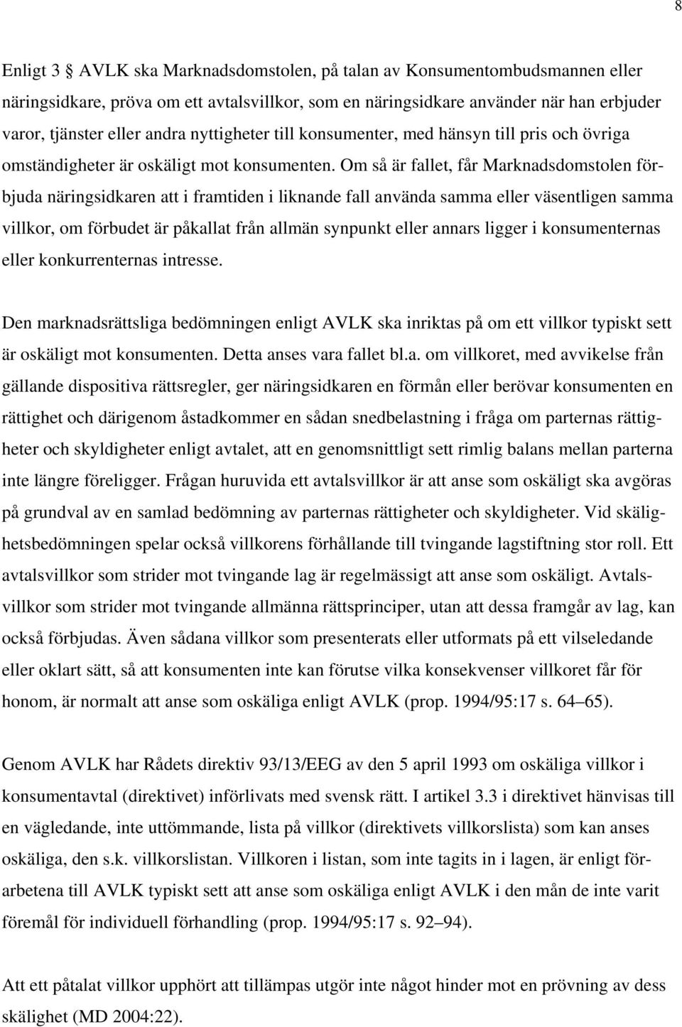 Om så är fallet, får Marknadsdomstolen förbjuda näringsidkaren att i framtiden i liknande fall använda samma eller väsentligen samma villkor, om förbudet är påkallat från allmän synpunkt eller annars