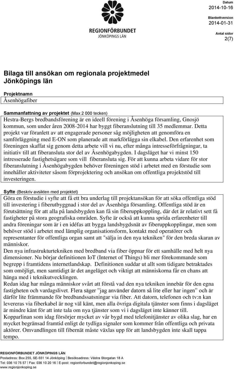 Detta projekt var föranlett av att engagerade personer såg möjligheten att genomföra en samförläggning med E-ON som planerade att markförlägga sin elkabel.