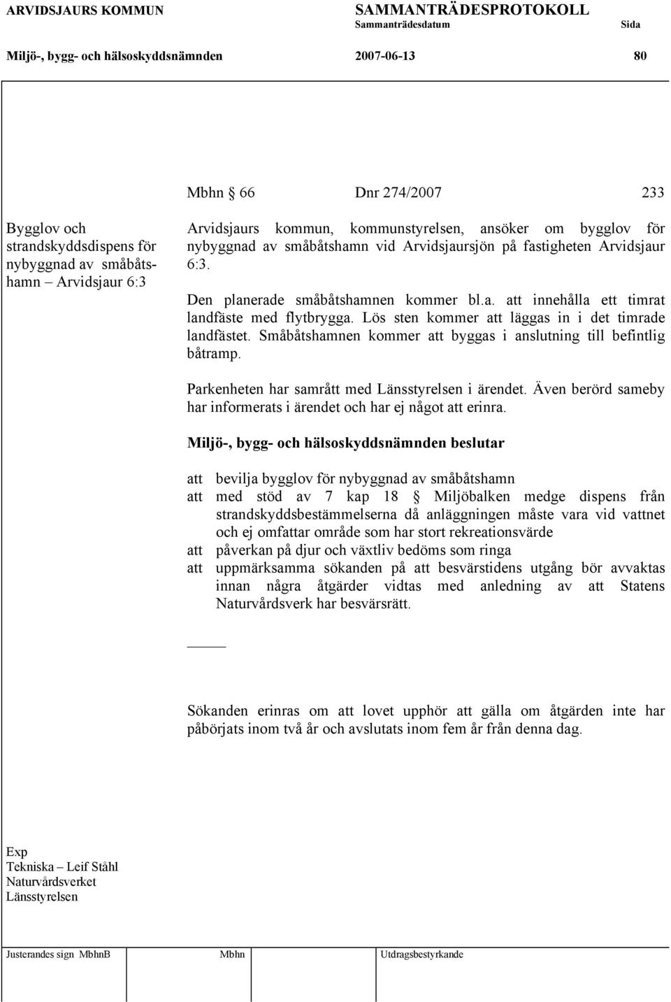 Lös sten kommer att läggas in i det timrade landfästet. Småbåtshamnen kommer att byggas i anslutning till befintlig båtramp. Parkenheten har samrått med Länsstyrelsen i ärendet.