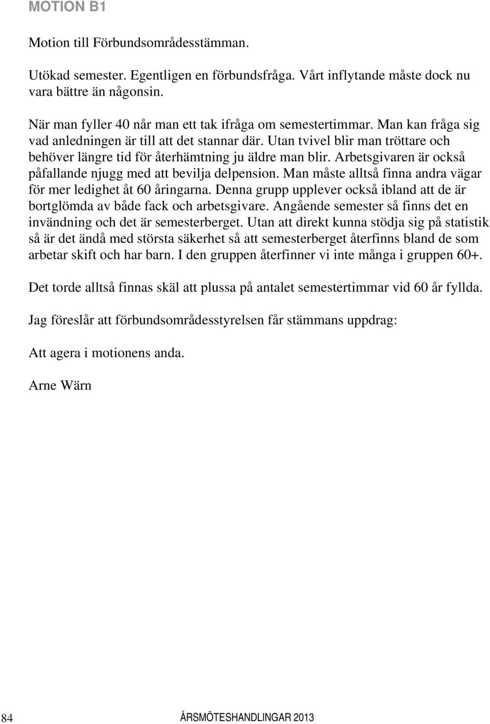 Utan tvivel blir man tröttare och behöver längre tid för återhämtning ju äldre man blir. Arbetsgivaren är också påfallande njugg med att bevilja delpension.