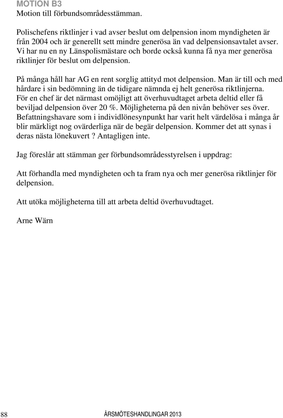 Vi har nu en ny Länspolismästare och borde också kunna få nya mer generösa riktlinjer för beslut om delpension. På många håll har AG en rent sorglig attityd mot delpension.