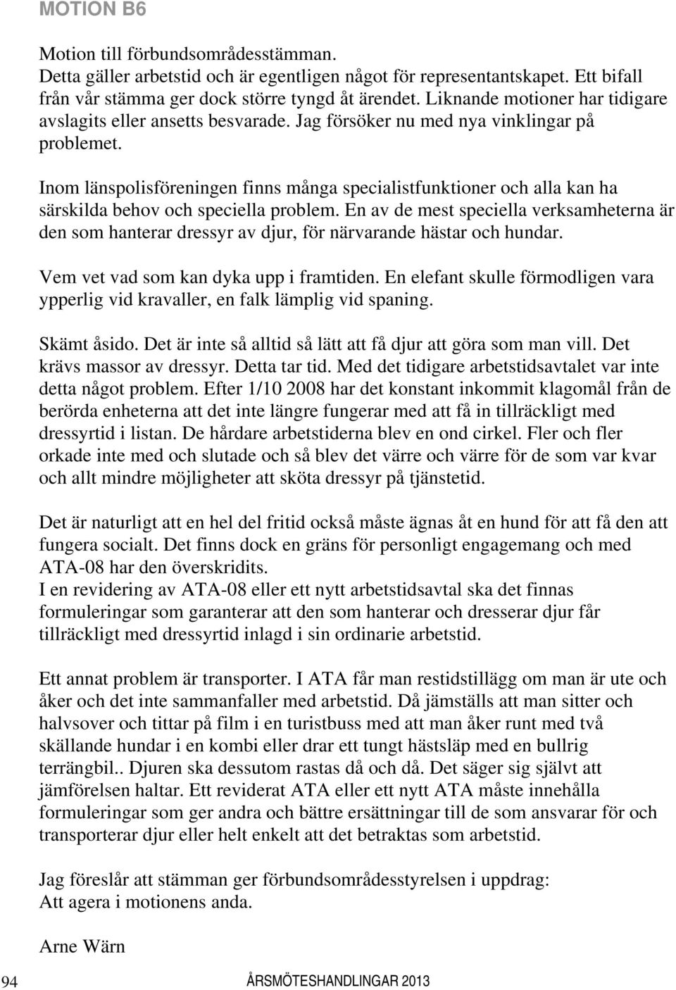 Inom länspolisföreningen finns många specialistfunktioner och alla kan ha särskilda behov och speciella problem.