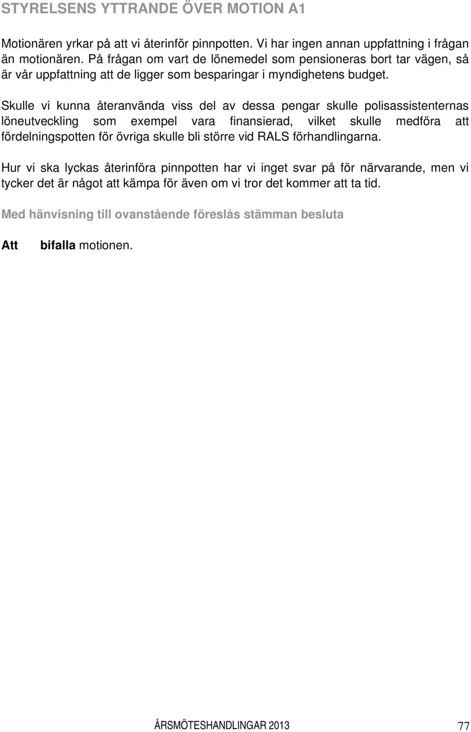 Skulle vi kunna återanvända viss del av dessa pengar skulle polisassistenternas löneutveckling som exempel vara finansierad, vilket skulle medföra att fördelningspotten för övriga skulle bli