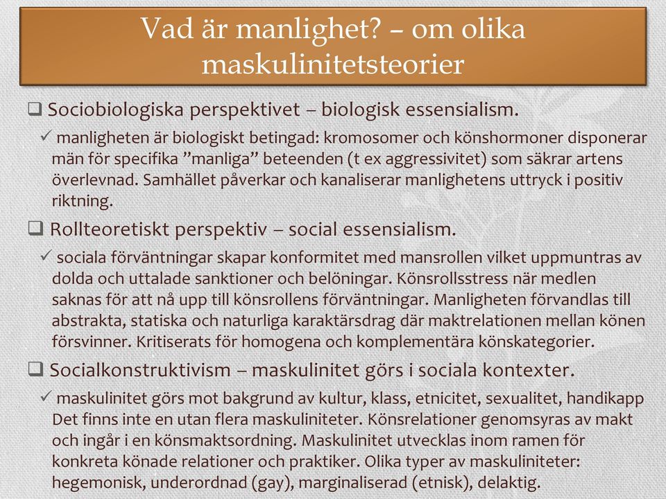 Samhället påverkar och kanaliserar manlighetens uttryck i positiv riktning. Rollteoretiskt perspektiv social essensialism.