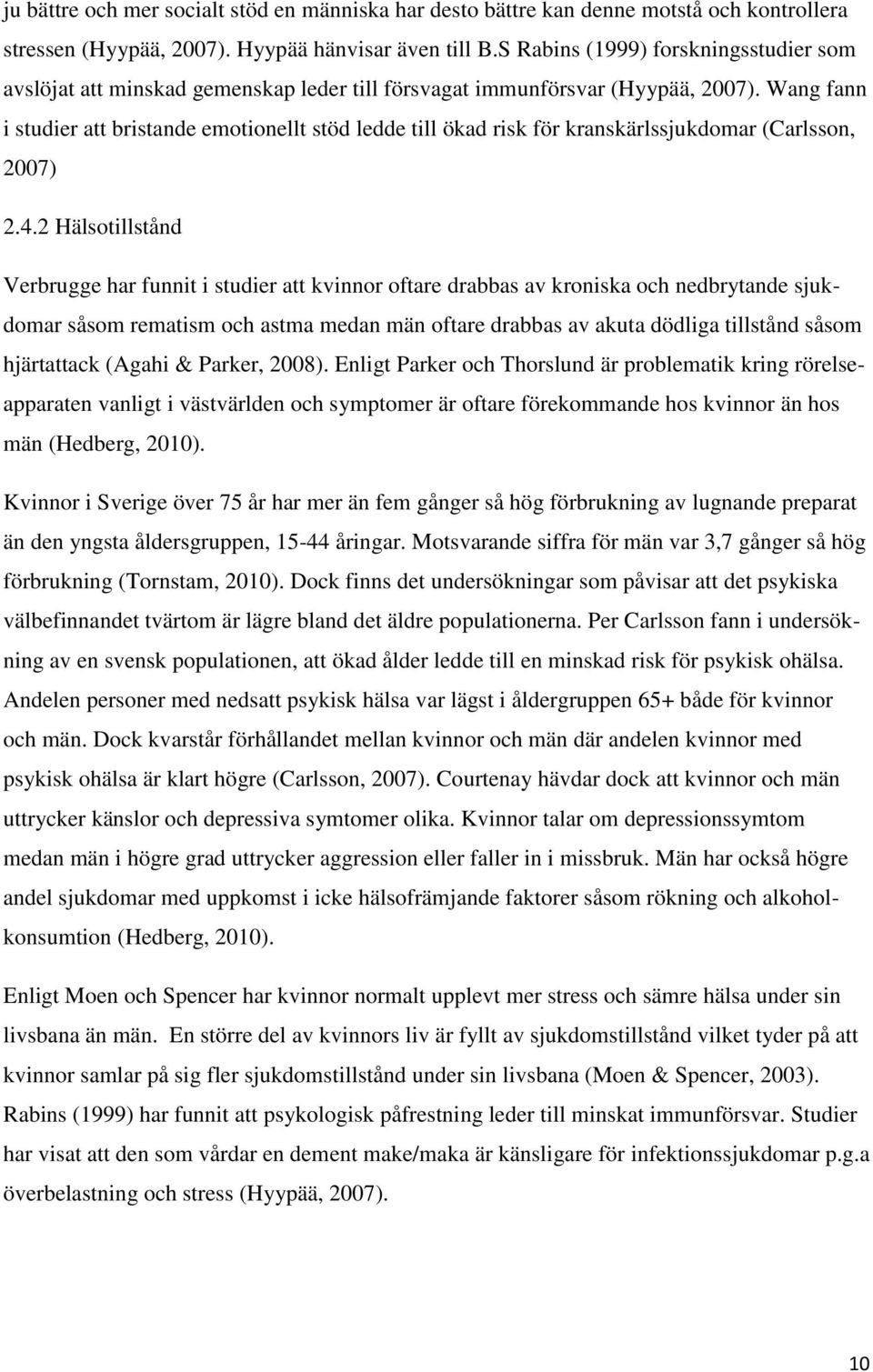 Wang fann i studier att bristande emotionellt stöd ledde till ökad risk för kranskärlssjukdomar (Carlsson, 2007) 2.4.