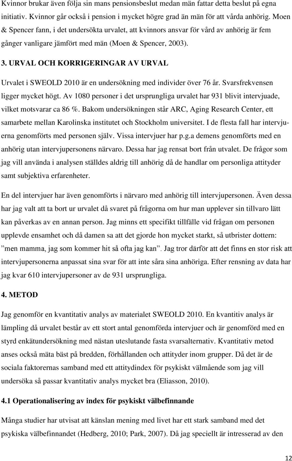 URVAL OCH KORRIGERINGAR AV URVAL Urvalet i SWEOLD 2010 är en undersökning med individer över 76 år. Svarsfrekvensen ligger mycket högt.