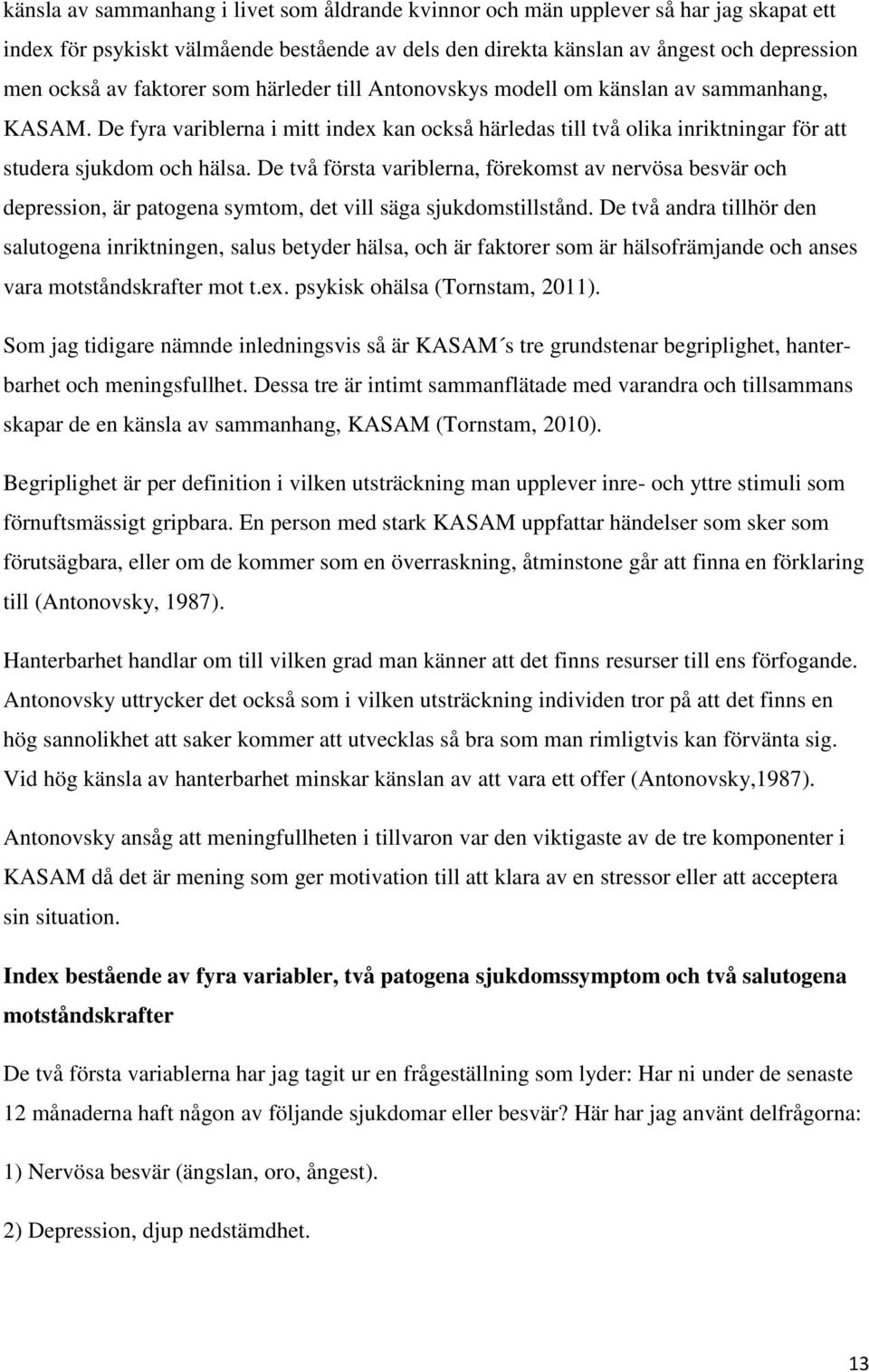 De två första variblerna, förekomst av nervösa besvär och depression, är patogena symtom, det vill säga sjukdomstillstånd.