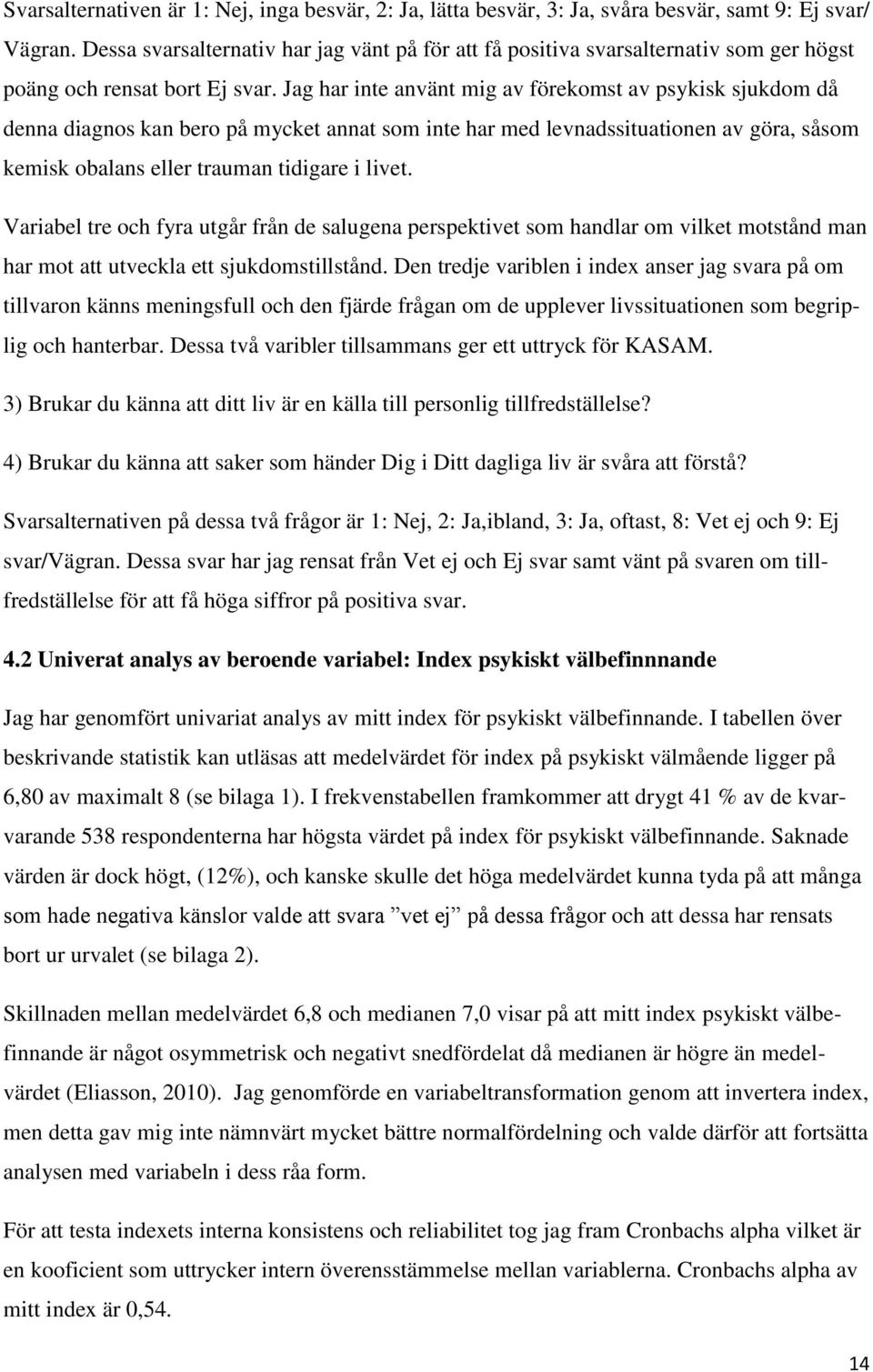 Jag har inte använt mig av förekomst av psykisk sjukdom då denna diagnos kan bero på mycket annat som inte har med levnadssituationen av göra, såsom kemisk obalans eller trauman tidigare i livet.