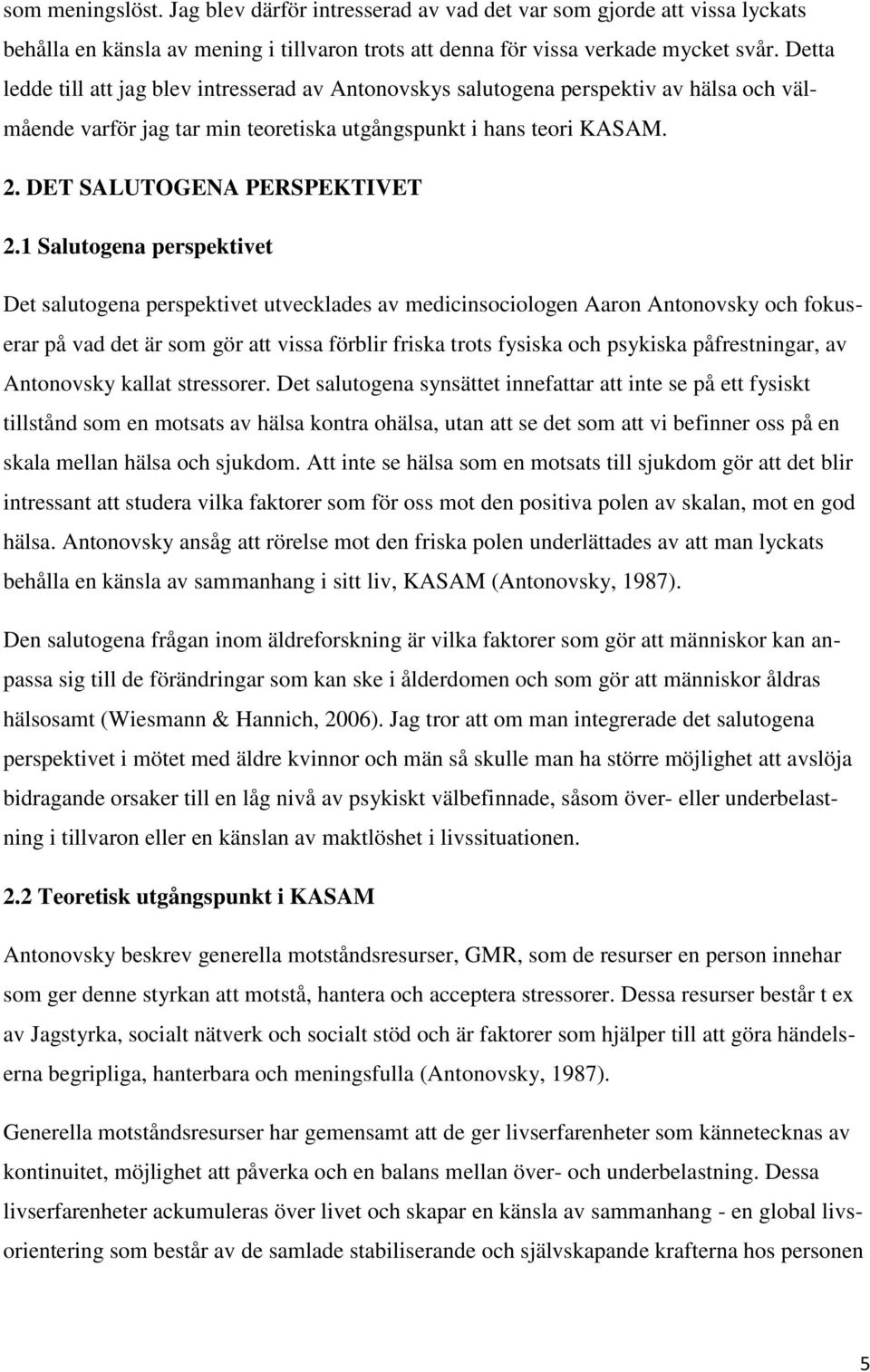 1 Salutogena perspektivet Det salutogena perspektivet utvecklades av medicinsociologen Aaron Antonovsky och fokuserar på vad det är som gör att vissa förblir friska trots fysiska och psykiska