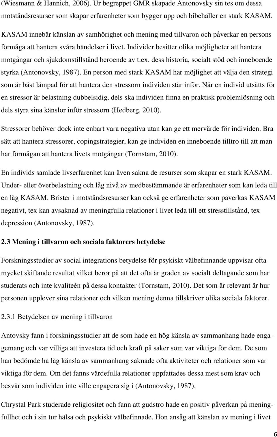 Individer besitter olika möjligheter att hantera motgångar och sjukdomstillstånd beroende av t.ex. dess historia, socialt stöd och inneboende styrka (Antonovsky, 1987).