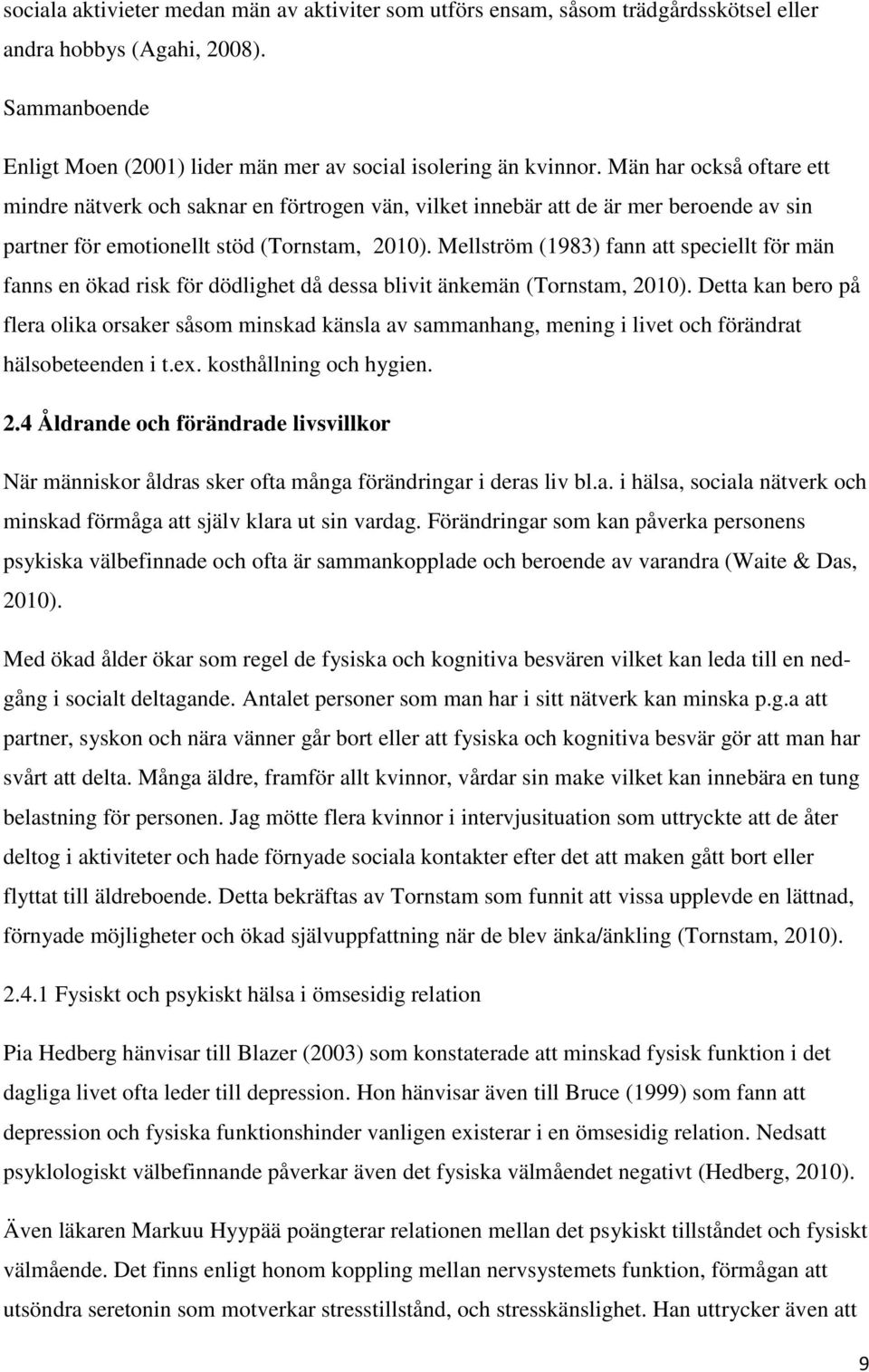 Mellström (1983) fann att speciellt för män fanns en ökad risk för dödlighet då dessa blivit änkemän (Tornstam, 2010).