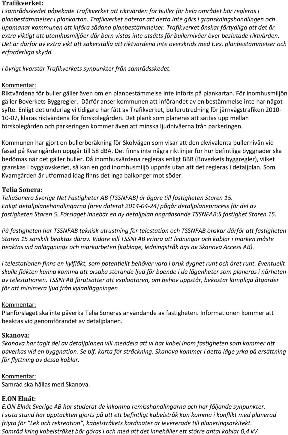 Trafikverket önskar förtydliga att det är extra viktigt att utomhusmiljöer där barn vistas inte utsätts för bullernivåer över beslutade riktvärden.