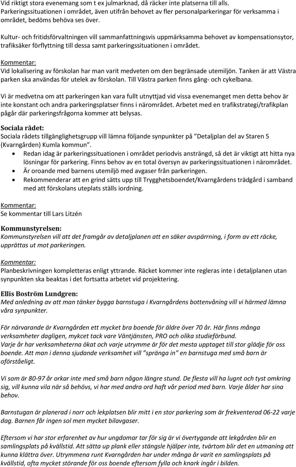 Kultur- och fritidsförvaltningen vill sammanfattningsvis uppmärksamma behovet av kompensationsytor, trafiksäker förflyttning till dessa samt parkeringssituationen i området.