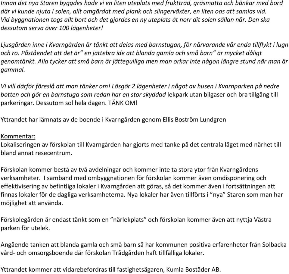 Ljusgården inne i Kvarngården är tänkt att delas med barnstugan, för närvarande vår enda tillflykt i lugn och ro.