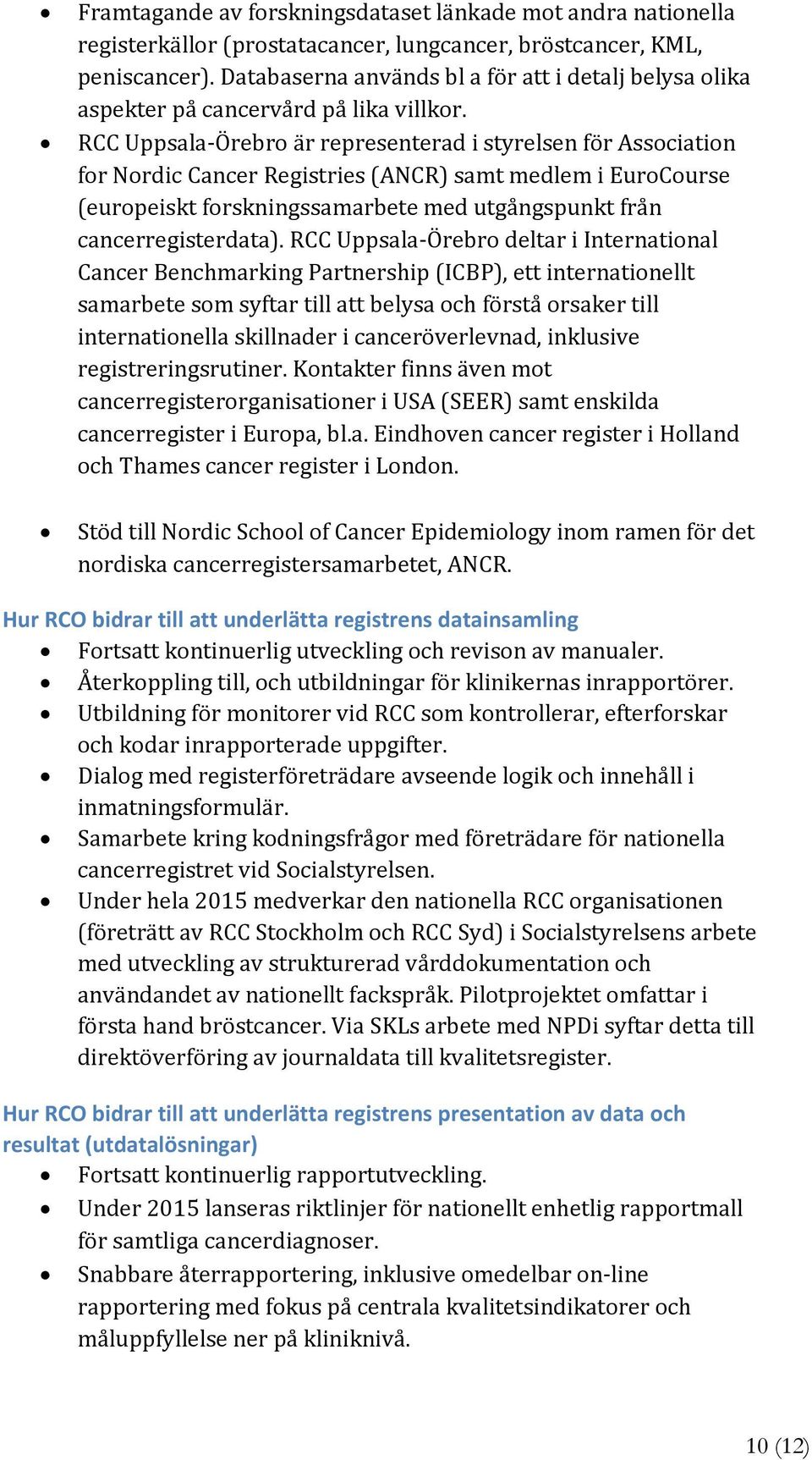 RCC Uppsala Örebro är representerad i styrelsen för Association for Nordic Cancer Registries (ANCR) samt medlem i EuroCourse (europeiskt forskningssamarbete med utgångspunkt från cancerregisterdata).