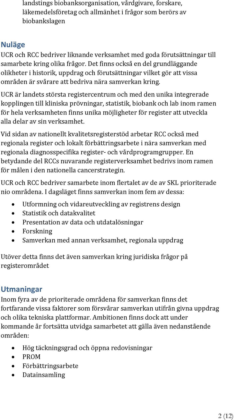 UCR är landets största registercentrum och med den unika integrerade kopplingen till kliniska prövningar, statistik, biobank och lab inom ramen för hela verksamheten finns unika möjligheter för