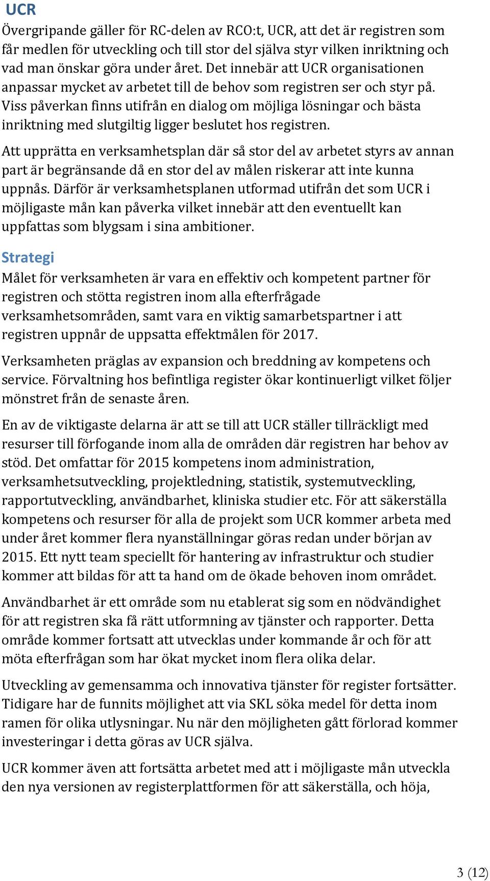 Viss påverkan finns utifrån en dialog om möjliga lösningar och bästa inriktning med slutgiltig ligger beslutet hos registren.