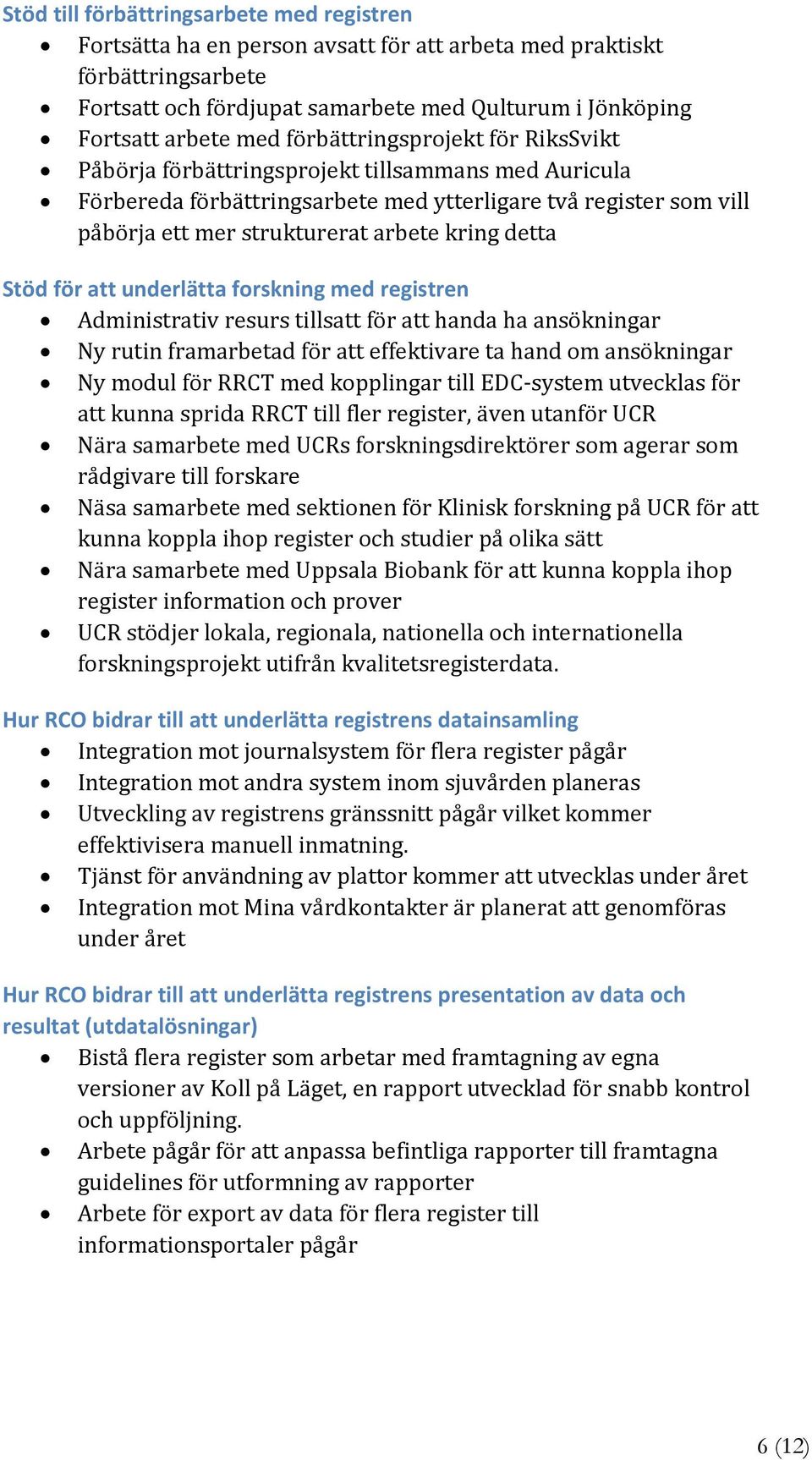 detta Stöd för att underlätta forskning med registren Administrativ resurs tillsatt för att handa ha ansökningar Ny rutin framarbetad för att effektivare ta hand om ansökningar Ny modul för RRCT med