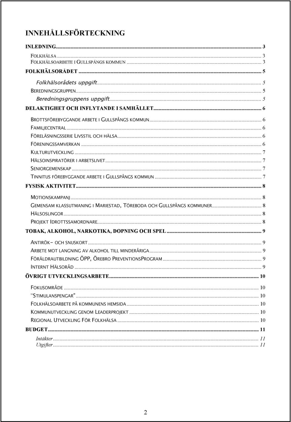 .. 6 KULTURUTVECKLING... 7 HÄLSOINSPIRATÖRER I ARBETSLIVET... 7 SENIORGEMENSKAP... 7 TINNITUS FÖREBYGGANDE ARBETE I GULLSPÅNGS KOMMUN... 7 FYSISK AKTIVITET... 8 MOTIONSKAMPANJ.