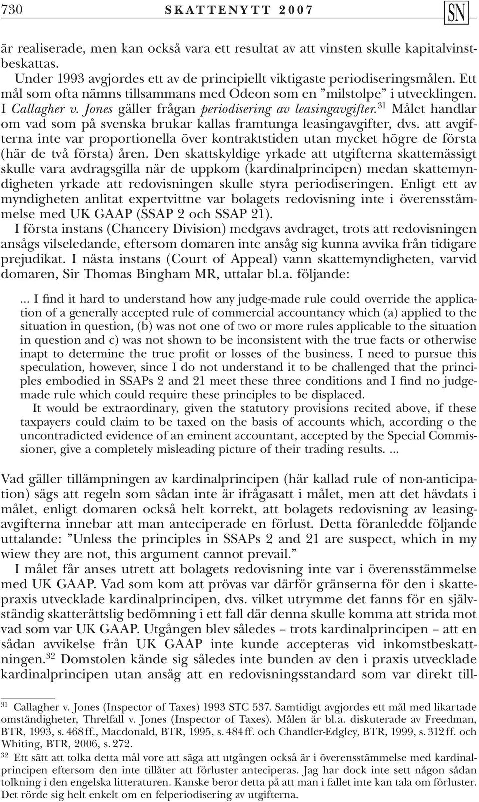 31 Målet handlar om vad som på svenska brukar kallas framtunga leasingavgifter, dvs. att avgifterna inte var proportionella över kontraktstiden utan mycket högre de första (här de två första) åren.