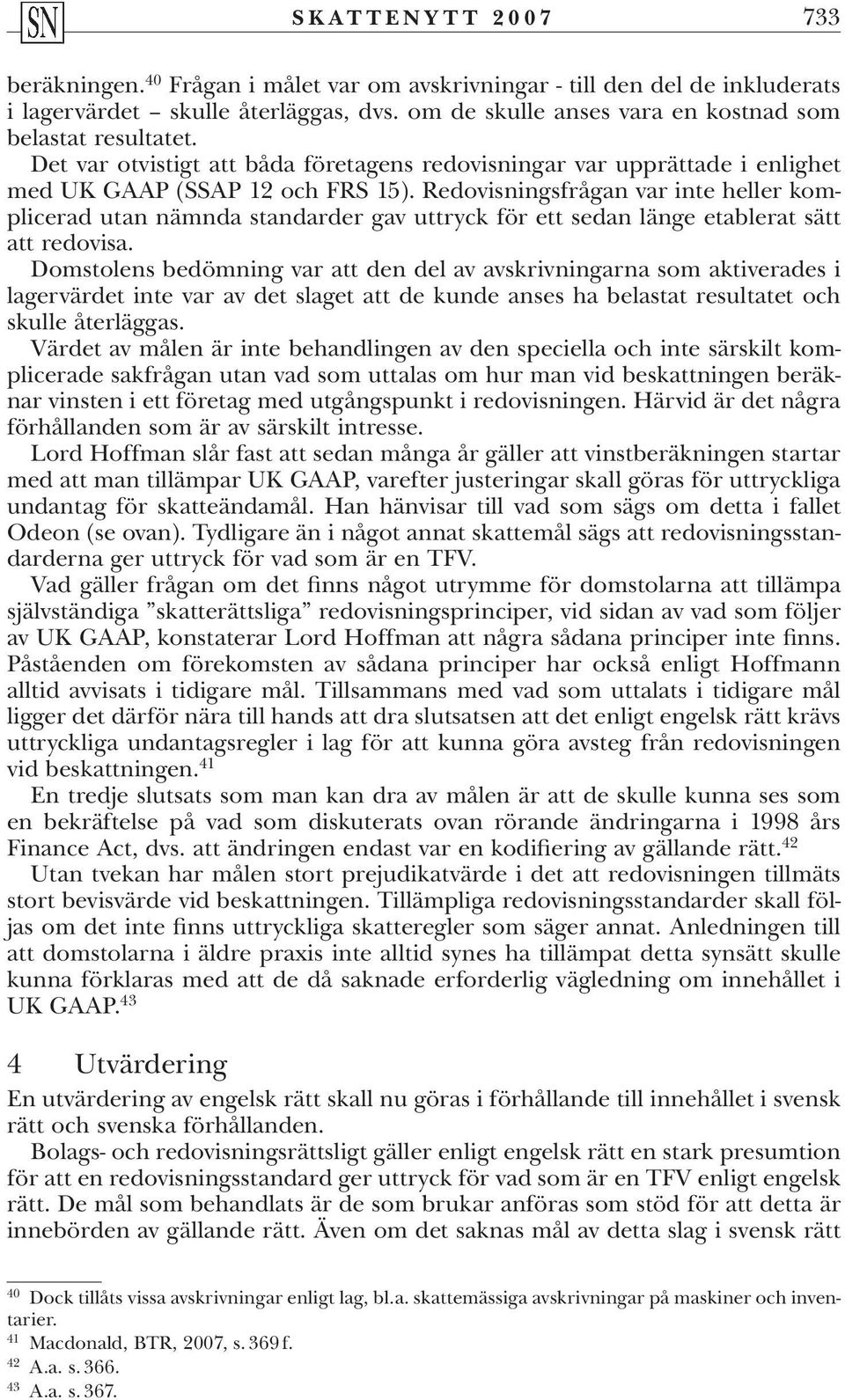 Redovisningsfrågan var inte heller komplicerad utan nämnda standarder gav uttryck för ett sedan länge etablerat sätt att redovisa.