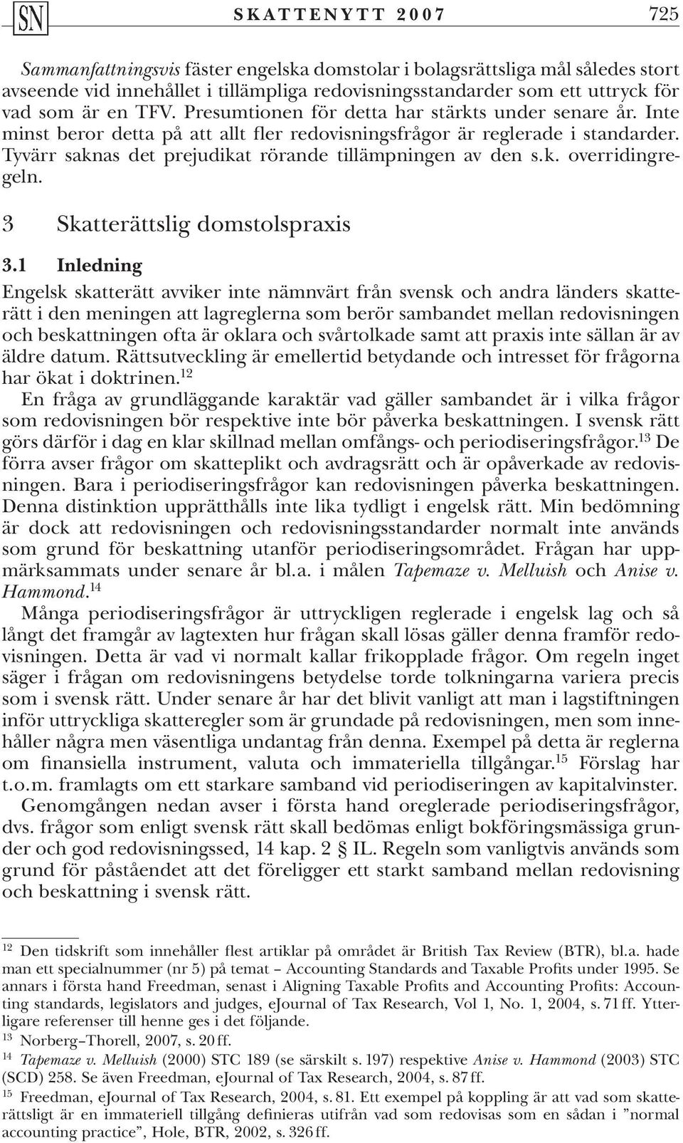 Tyvärr saknas det prejudikat rörande tillämpningen av den s. k. overridingregeln. 3 Skatterättslig domstolspraxis 3.