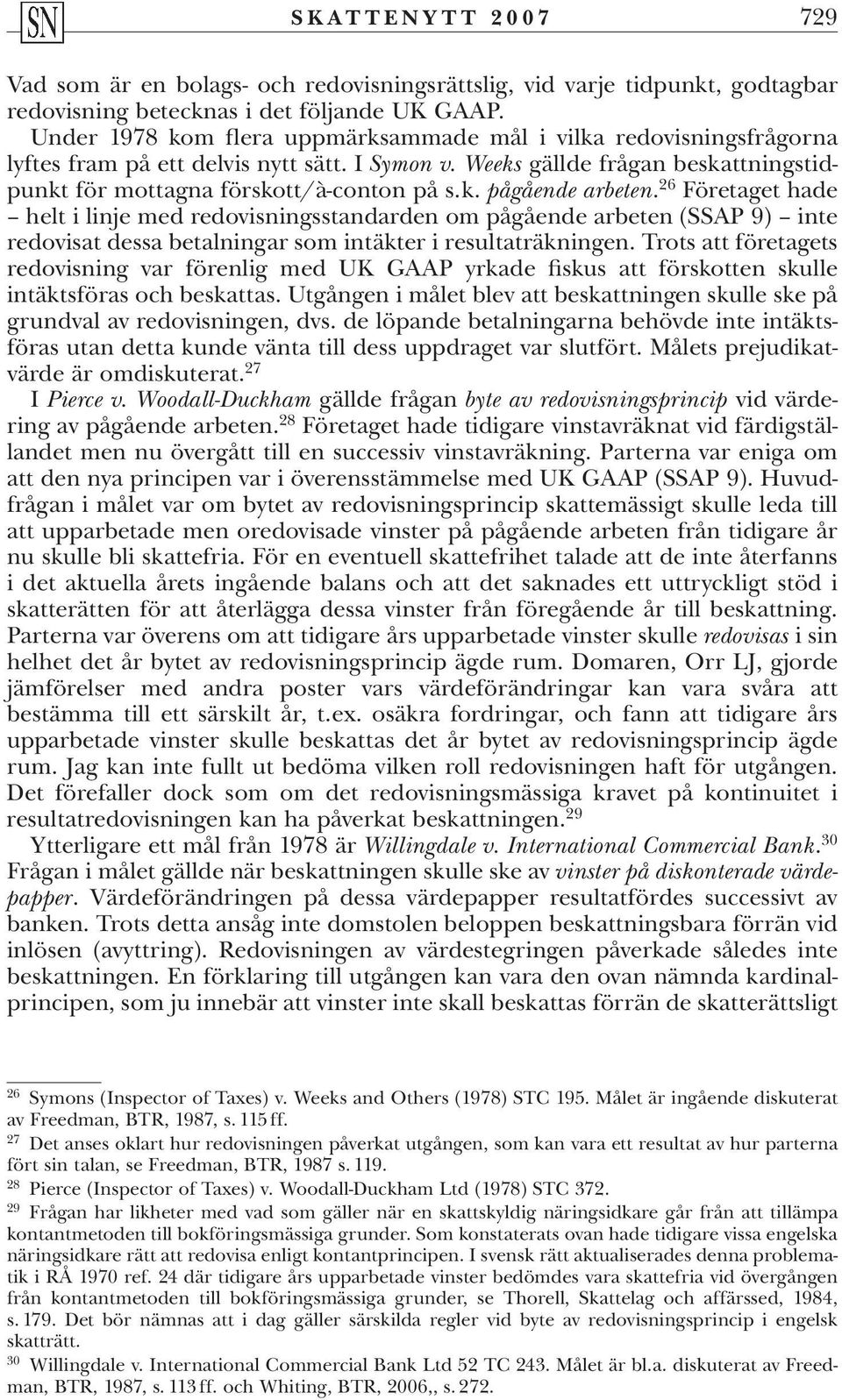 26 Företaget hade helt i linje med redovisningsstandarden om pågående arbeten (SSAP 9) inte redovisat dessa betalningar som intäkter i resultaträkningen.