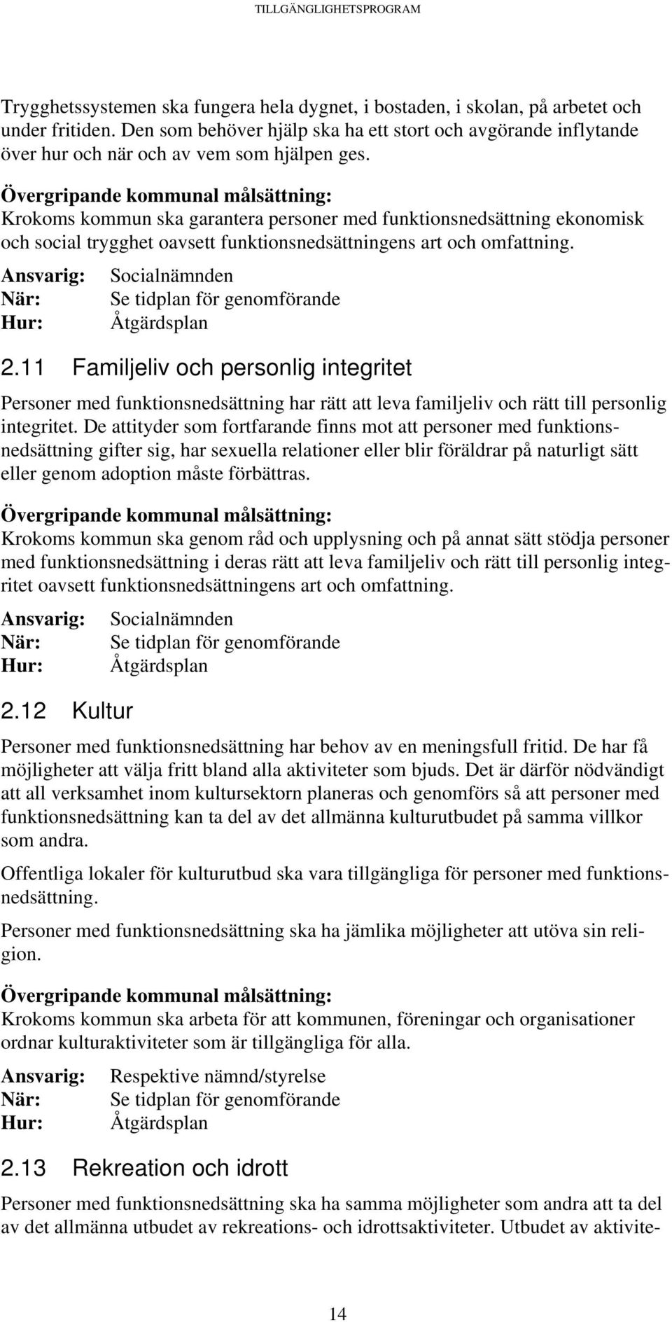 Krokoms kommun ska garantera personer med funktionsnedsättning ekonomisk och social trygghet oavsett funktionsnedsättningens art och omfattning.