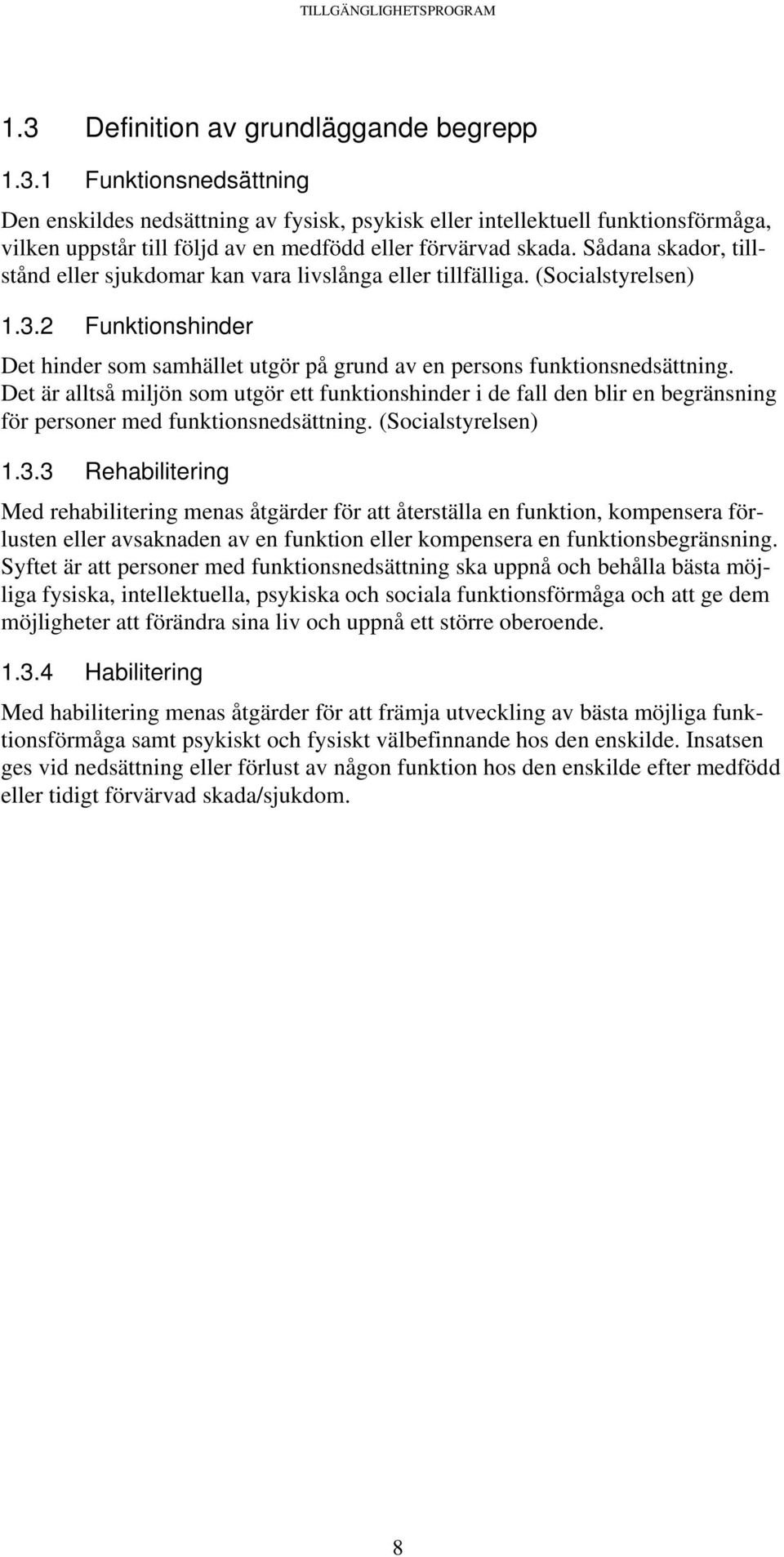 Det är alltså miljön som utgör ett funktionshinder i de fall den blir en begränsning för personer med funktionsnedsättning. (Socialstyrelsen) 1.3.