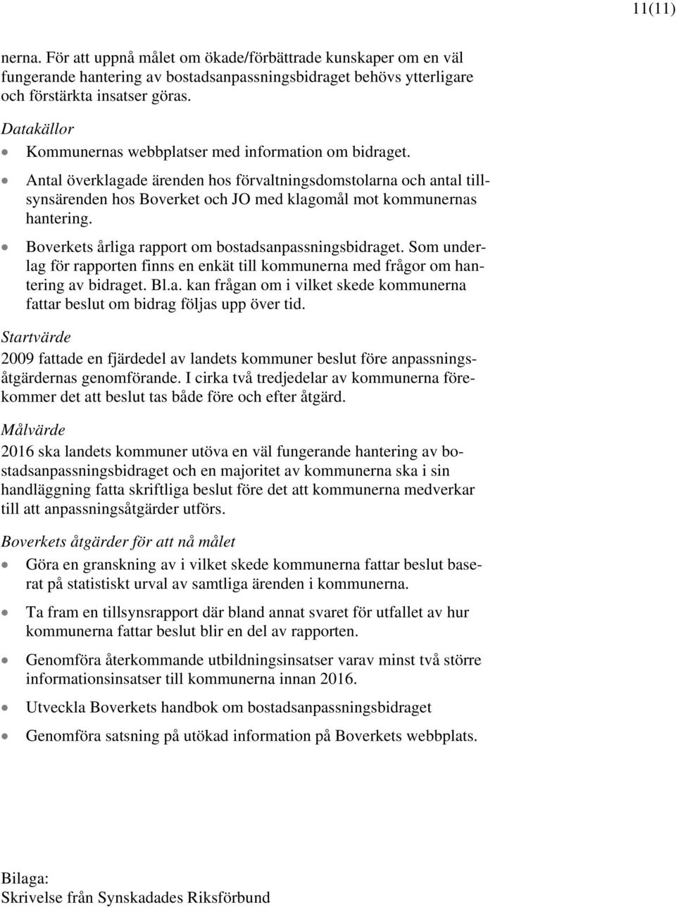 Boverkets årliga rapport om bostadsanpassningsbidraget. Som underlag för rapporten finns en enkät till kommunerna med frågor om hantering av bidraget. Bl.a. kan frågan om i vilket skede kommunerna fattar beslut om bidrag följas upp över tid.