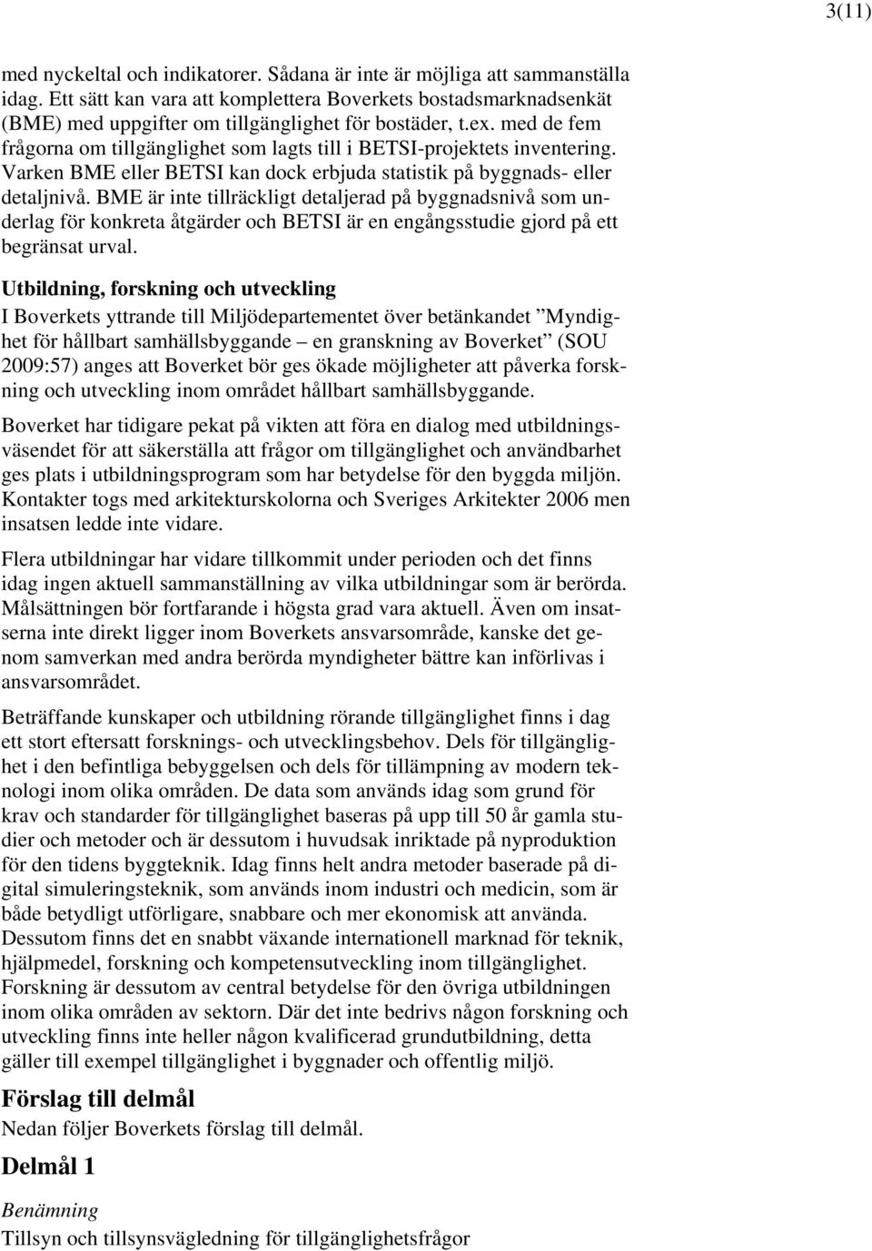 med de fem frågorna om tillgänglighet som lagts till i BETSI-projektets inventering. Varken BME eller BETSI kan dock erbjuda statistik på byggnads- eller detaljnivå.