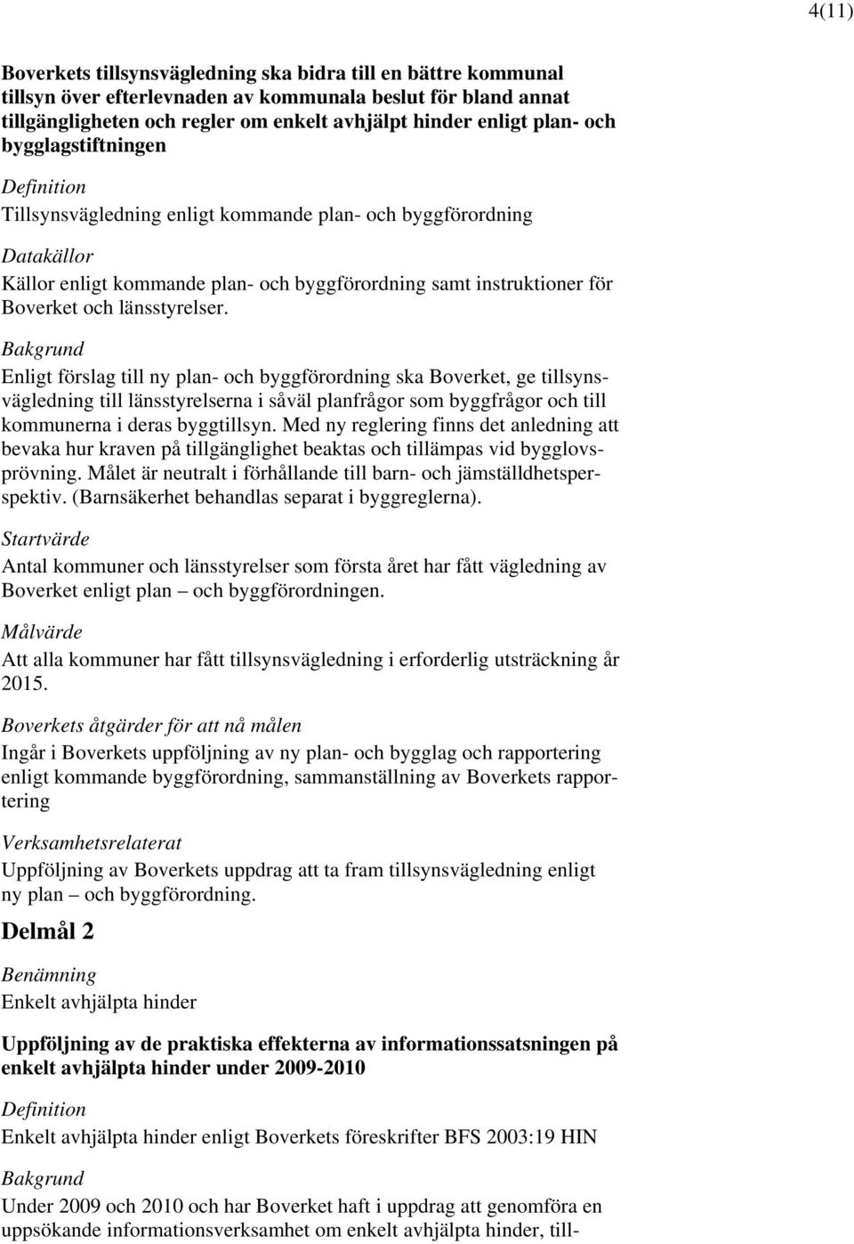 Enligt förslag till ny plan- och byggförordning ska Boverket, ge tillsynsvägledning till länsstyrelserna i såväl planfrågor som byggfrågor och till kommunerna i deras byggtillsyn.