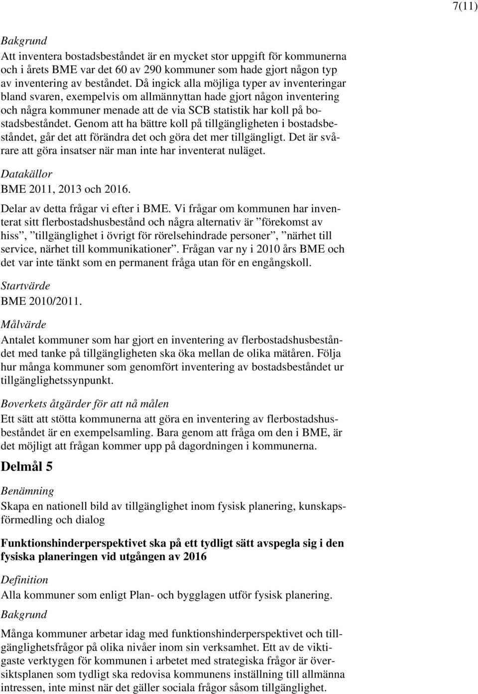 Genom att ha bättre koll på tillgängligheten i bostadsbeståndet, går det att förändra det och göra det mer tillgängligt. Det är svårare att göra insatser när man inte har inventerat nuläget.