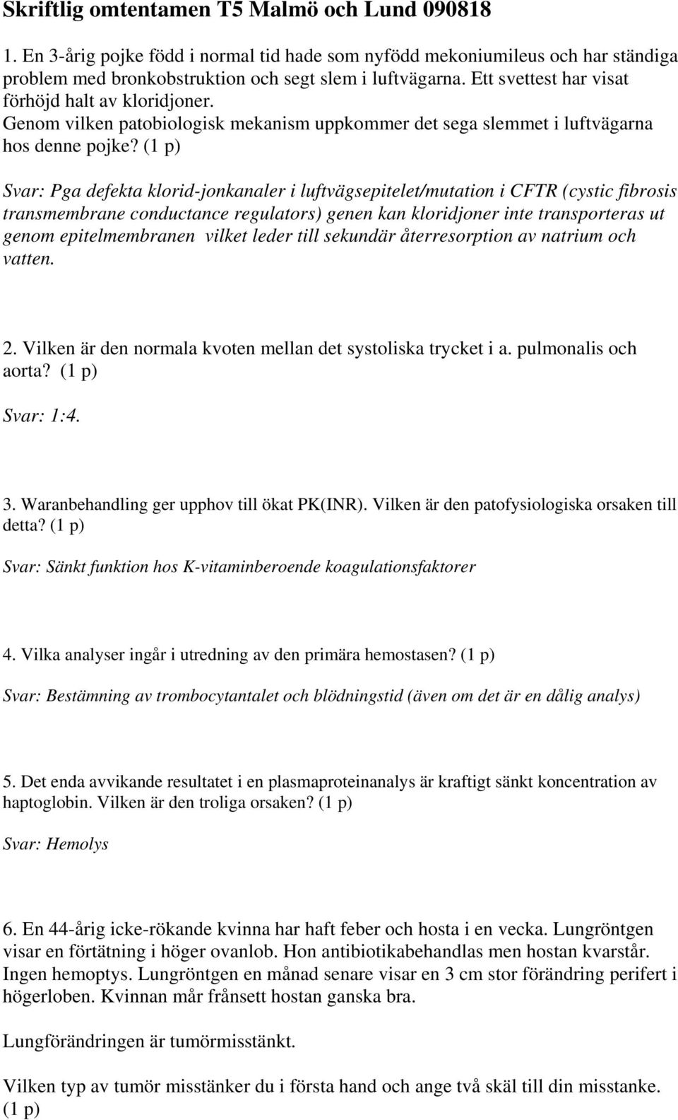 (1 p) Svar: Pga defekta klorid-jonkanaler i luftvägsepitelet/mutation i CFTR (cystic fibrosis transmembrane conductance regulators) genen kan kloridjoner inte transporteras ut genom epitelmembranen