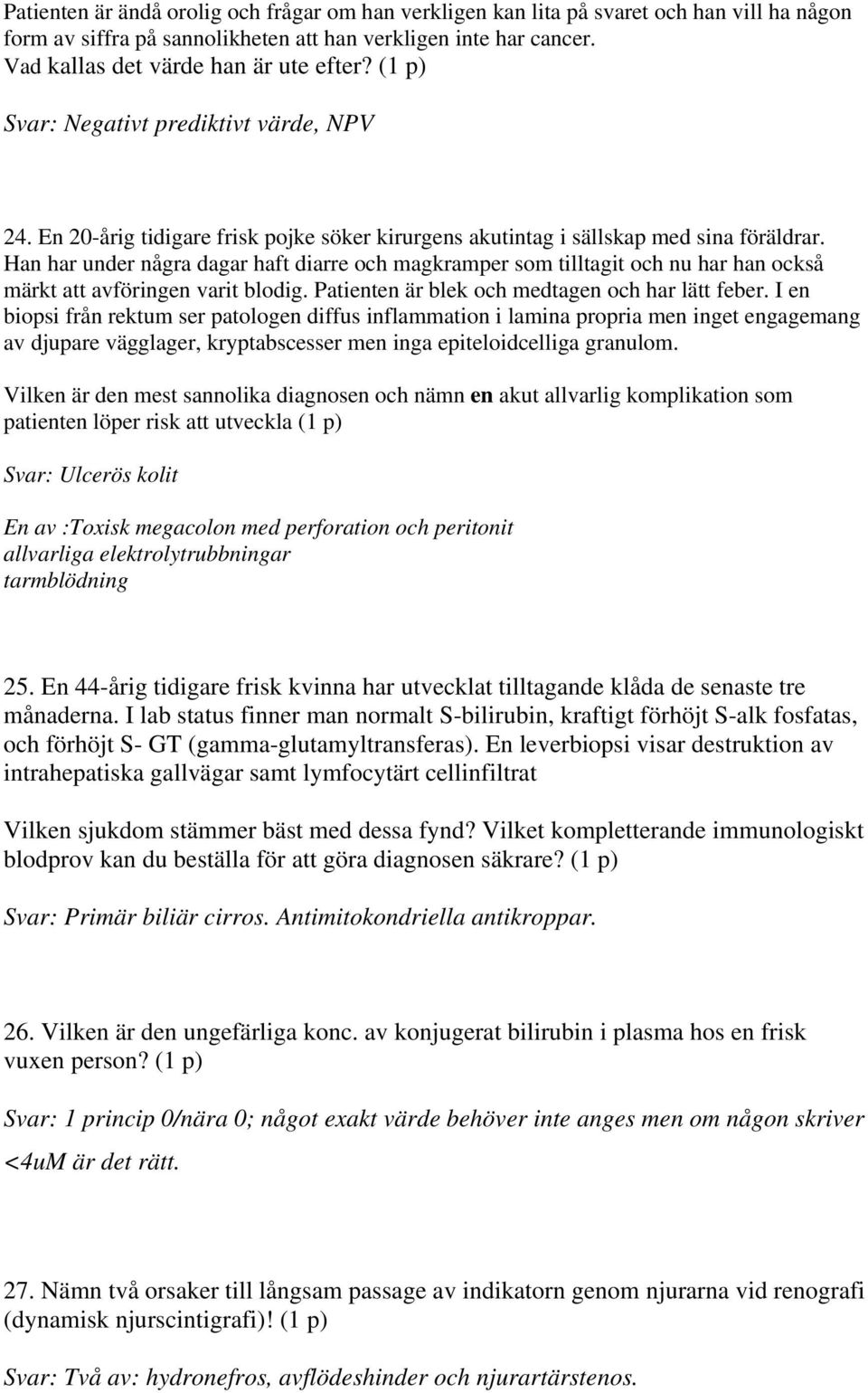 Han har under några dagar haft diarre och magkramper som tilltagit och nu har han också märkt att avföringen varit blodig. Patienten är blek och medtagen och har lätt feber.