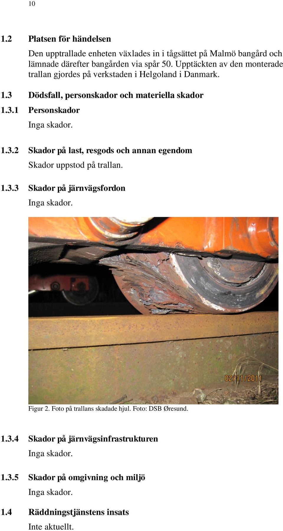 1.3.2 Skador på last, resgods och annan egendom Skador uppstod på trallan. 1.3.3 Skador på järnvägsfordon Inga skador. Figur 2.