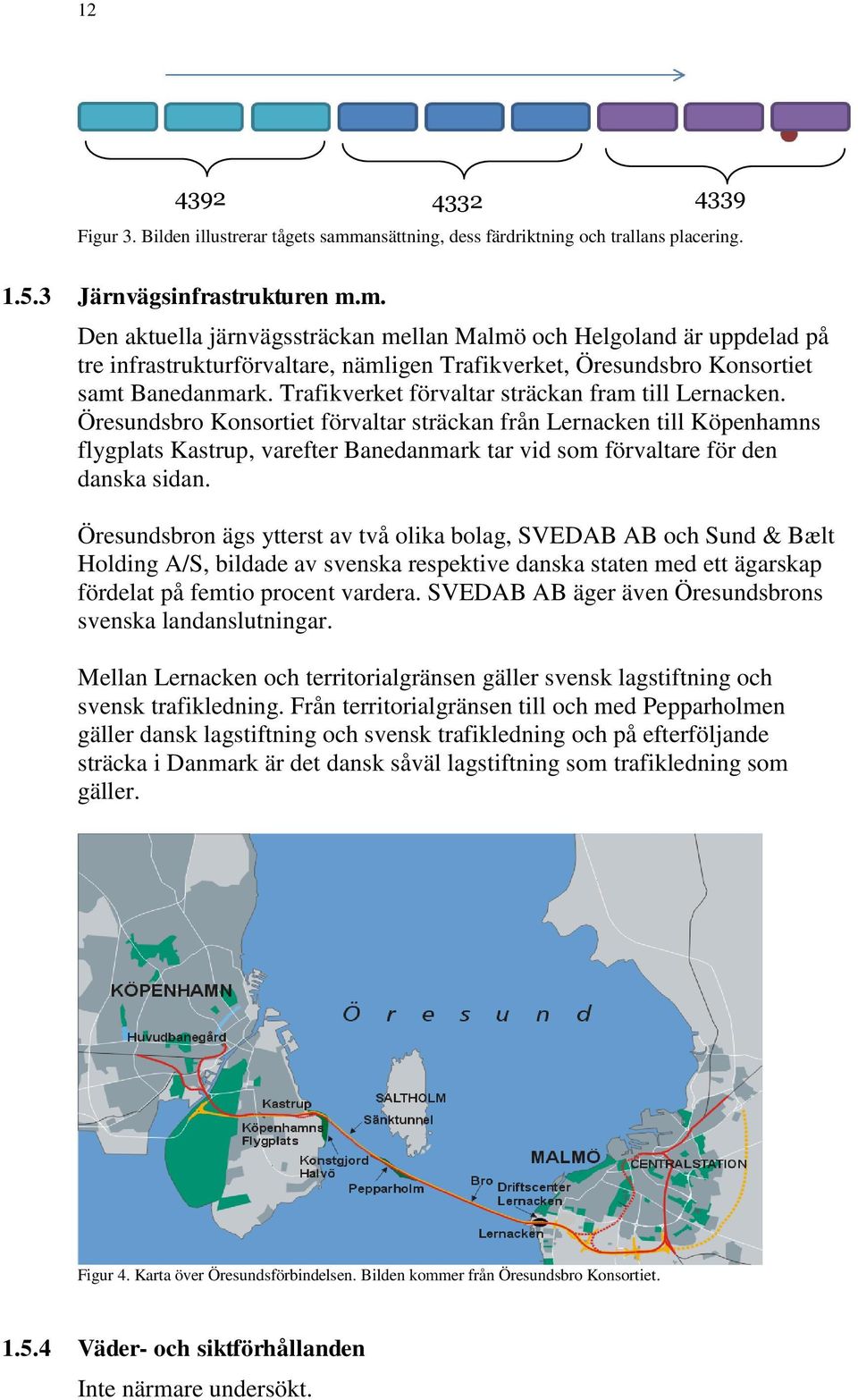 m. Den aktuella järnvägssträckan mellan Malmö och Helgoland är uppdelad på tre infrastrukturförvaltare, nämligen Trafikverket, Öresundsbro Konsortiet samt Banedanmark.
