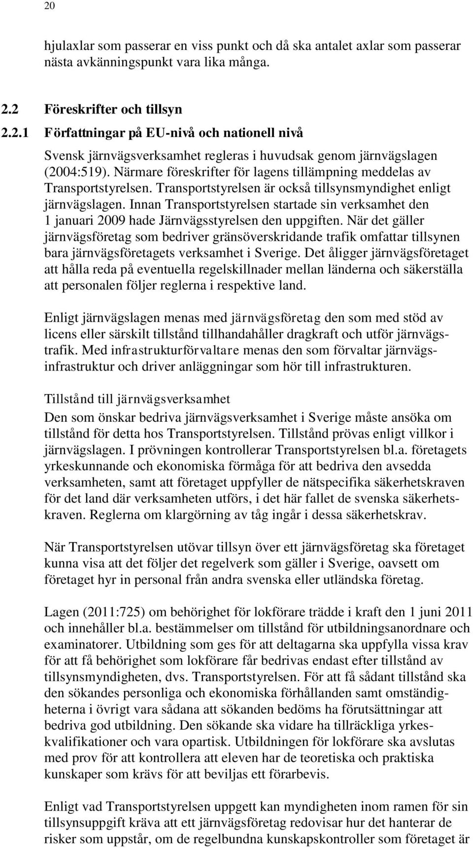 Innan Transportstyrelsen startade sin verksamhet den 1 januari 2009 hade Järnvägsstyrelsen den uppgiften.