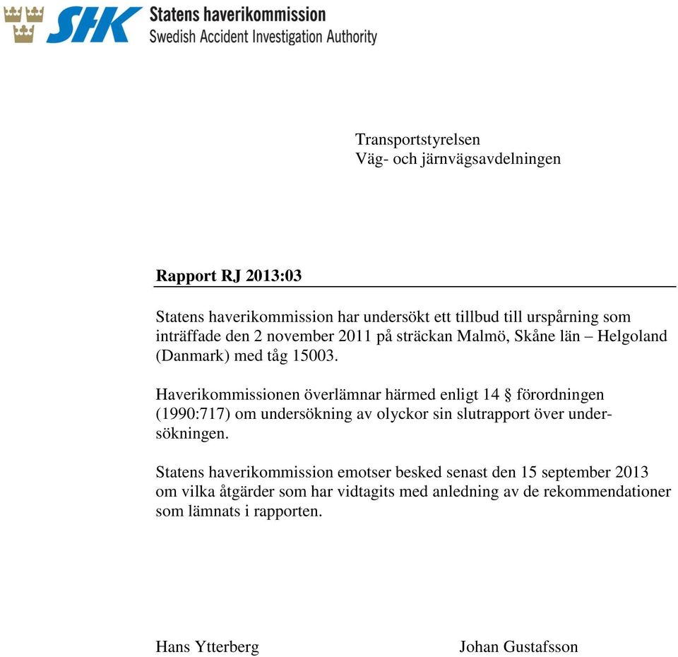 Haverikommissionen överlämnar härmed enligt 14 förordningen (1990:717) om undersökning av olyckor sin slutrapport över undersökningen.