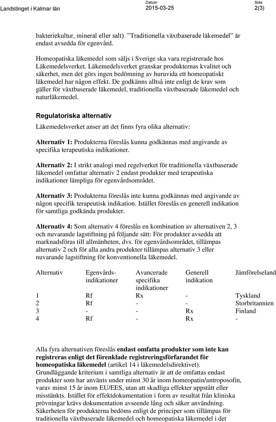 Läkemedelsverket granskar produkternas kvalitet och säkerhet, men det görs ingen bedömning av huruvida ett homeopatiskt läkemedel har någon effekt.