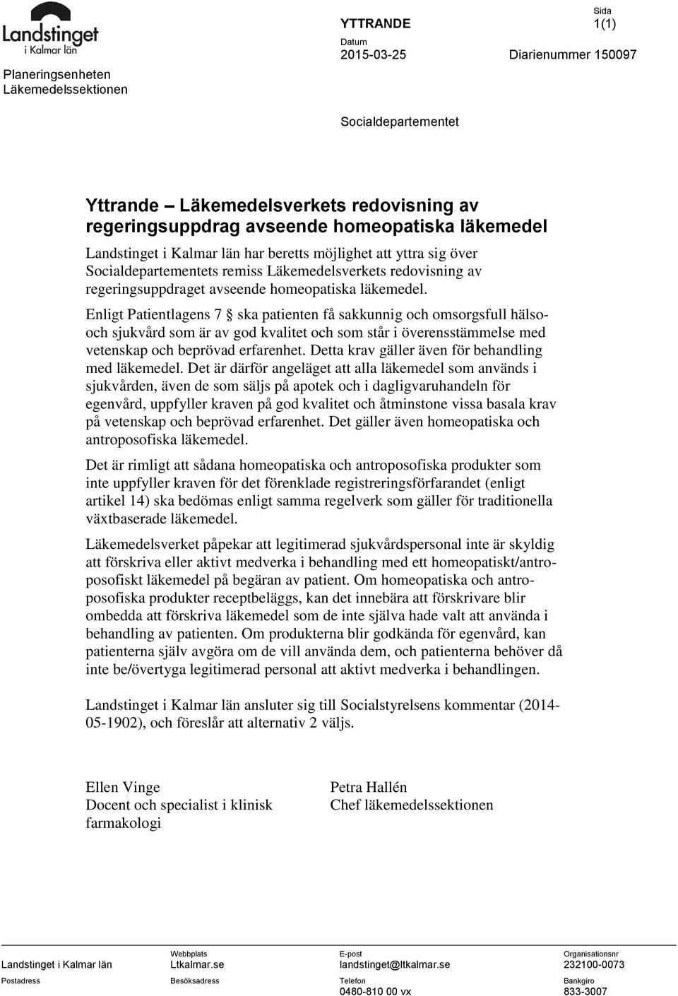 Enligt Patientlagens 7 ska patienten få sakkunnig och omsorgsfull hälsooch sjukvård som är av god kvalitet och som står i överensstämmelse med vetenskap och beprövad erfarenhet.