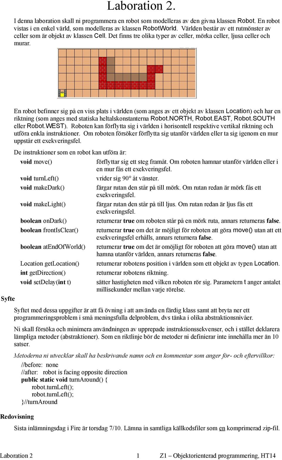 Syfte En robot befinner sig på en viss plats i världen (som anges av ett objekt av klassen Location) och har en riktning (som anges med statiska heltalskonstanterna Robot.NORTH, Robot.EAST, Robot.
