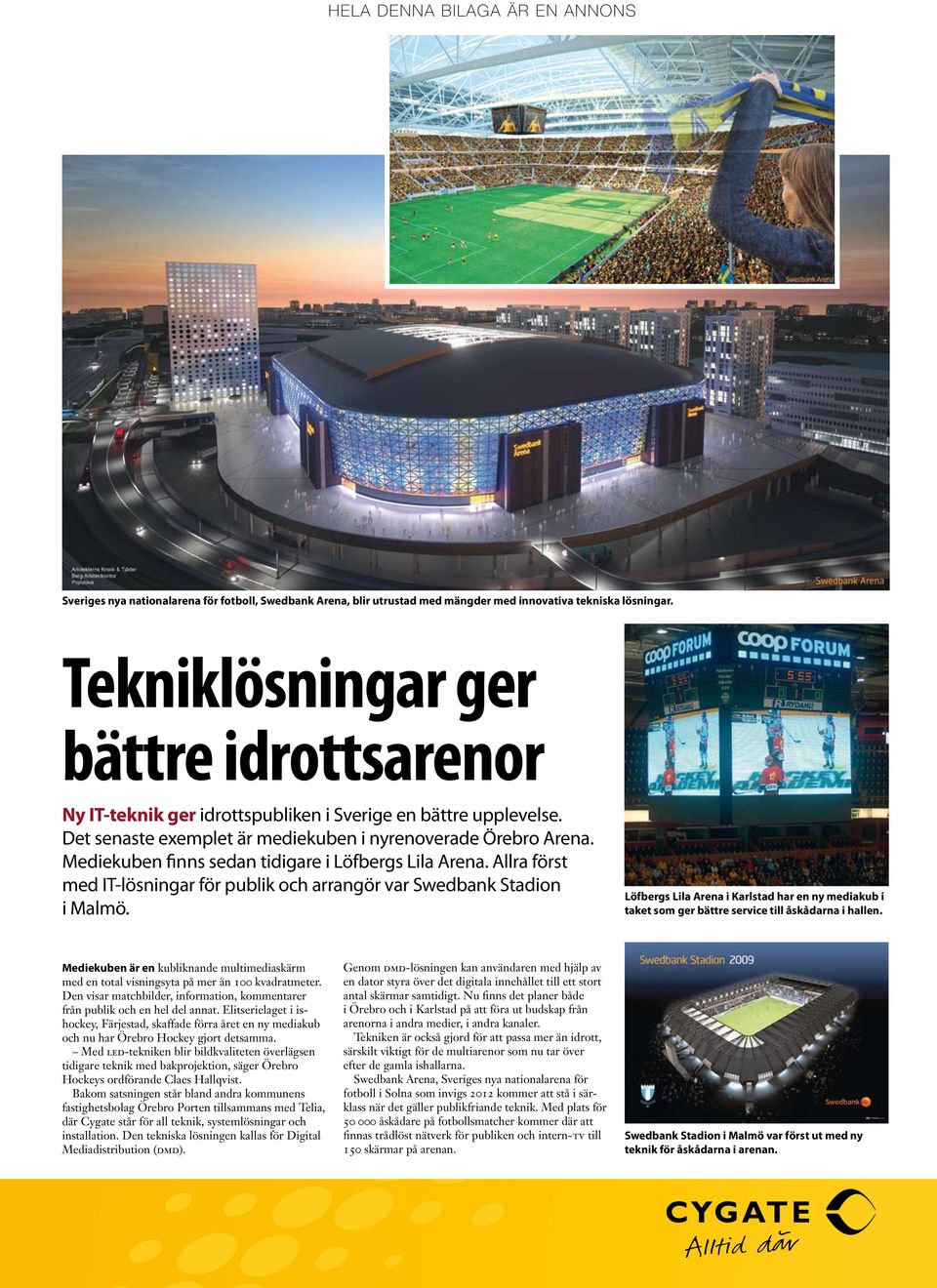 Mediekuben finns sedan tidigare i Löfbergs Lila Arena. Allra först med IT-lösningar för publik och arrangör var Swedbank Stadion i Malmö.