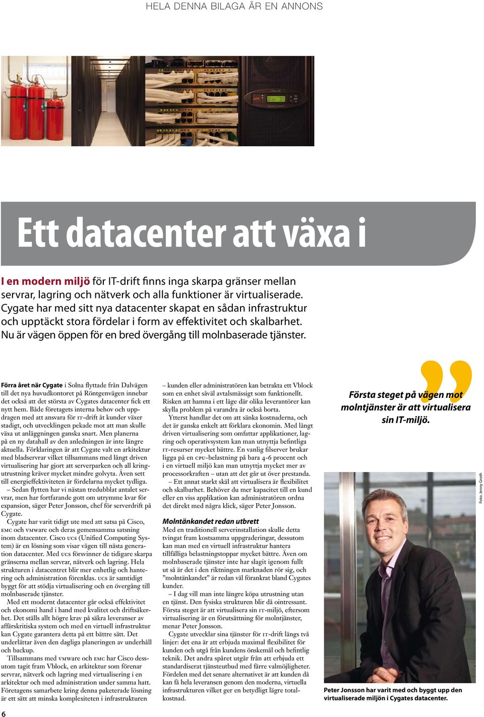 Förra året när Cygate i Solna flyttade från Dalvägen till det nya huvudkontoret på Röntgenvägen innebar det också att det största av Cygates datacenter fick ett nytt hem.