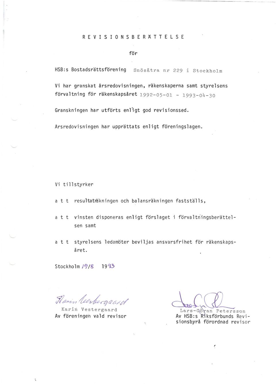 Vi tillstyrker a t t resultatmkningen och balansräkningen fastställs, a t t vinsten disponeras enligt förslaget sen samt förvaltningsberättela t t styrelsens ledamöter beviljas